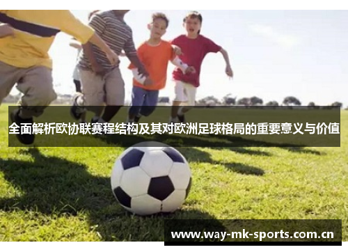 全面解析欧协联赛程结构及其对欧洲足球格局的重要意义与价值